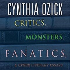 Critics, Monsters, Fanatics, and Other Literary Essays - Ozick, Cynthia