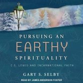 Pursuing an Earthy Spirituality Lib/E: C.S. Lewis and Incarnational Faith