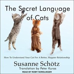 The Secret Language of Cats: How to Understand Your Cat for a Better, Happier Relationship - Schötz, Susanne