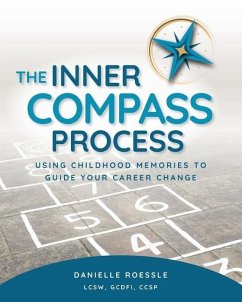 The Inner Compass Process: Using Childhood Memories to Guide Your Career Change - Roessle, Danielle