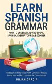 Learn Spanish Grammar: How to Understand and Speak Spanish, Even if You're a Beginner. Textbook and Workbook With Common Phrases, Instruction