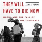 They Will Have to Die Now Lib/E: Mosul and the Fall of the Caliphate