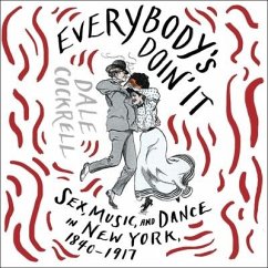 Everybody's Doin' It: Sex, Music, and Dance in New York, 1840-1917 - Cockrell, Dale