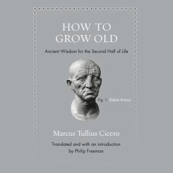 How to Grow Old: Ancient Wisdom for the Second Half of Life - Cicero, Marcus Tullius