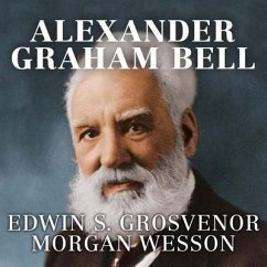 Alexander Graham Bell Lib/E: The Life and Times of the Man Who Invented the Telephone - Grosvenor, Edwin S.; Wesson, Morgan