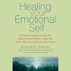 Healing Your Emotional Self Lib/E: A Powerful Program to Help You Raise Your Self-Esteem, Quiet Your Inner Critic, and Overcome Your Shame - Engel, Beverly