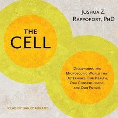 The Cell Lib/E: Discovering the Microscopic World That Determines Our Health, Our Consciousness, and Our Future - Rappoport, Joshua Z.