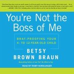 You're Not the Boss of Me Lib/E: Brat-Proofing Your Four- To Twelve-Year-Old Child