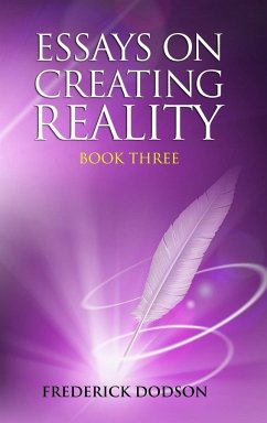 Essays on Creating Reality - Book 3 - Dodson, Frederick