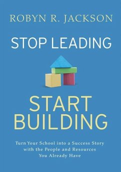 Stop Leading, Start Building!: Turn Your School Into a Success Story with the People and Resources You Already Have - Jackson, Robyn R.