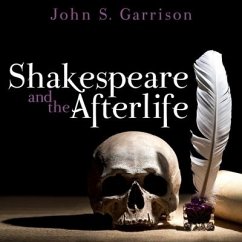 Shakespeare and the Afterlife - Garrison, John; Garrison, John S.