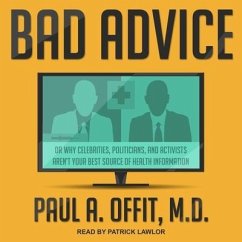 Bad Advice Lib/E: Or Why Celebrities, Politicians, and Activists Aren't Your Best Source of Health Information - Offit, Paul A.