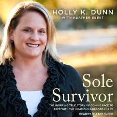 Sole Survivor Lib/E: The Inspiring True Story of Coming Face to Face with the Infamous Railroad Killer - Dunn, Holly; Dunn, Holly K.