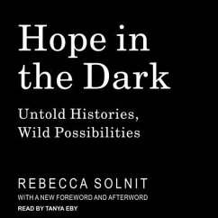 Hope in the Dark Lib/E: Untold Histories, Wild Possibilities - Solnit, Rebecca