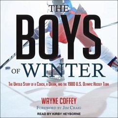 The Boys of Winter: The Untold Story of a Coach, a Dream, and the 1980 U.S. Olympic Hockey Team - Coffey, Wayne