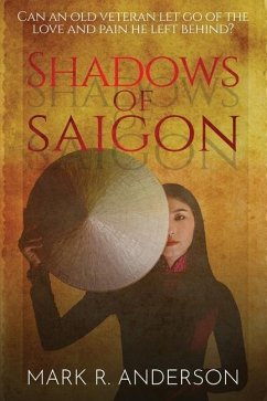Shadows of Saigon: Can An Old Veteran Let Go Of The Love And Pain He Left Behind? - Anderson, Mark R.