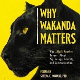 Why Wakanda Matters Lib/E: What Black Panther Reveals about Psychology, Identity, and Communication