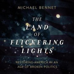 The Land of Flickering Lights Lib/E: Restoring America in an Age of Broken Politics - Bennet, Michael