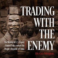 Trading with the Enemy: The Making of Us Export Control Policy Toward the People's Republic of China - Meijer, Hugo