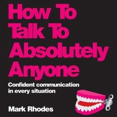 How to Talk to Absolutely Anyone: Confident Communication in Every Situation - Rhodes, Mark
