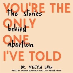 You're the Only One I've Told Lib/E: The Stories Behind Abortion - Shah, Meera
