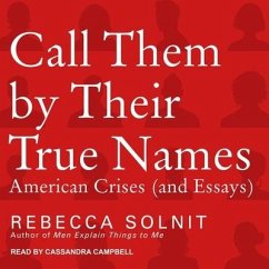 Call Them by Their True Names Lib/E: American Crises (and Essays) - Solnit, Rebecca