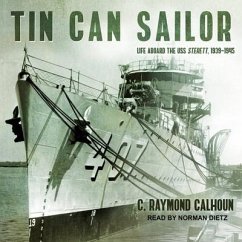 Tin Can Sailor: Life Aboard the USS Sterett, 1939-1945 - Calhoun, C. Raymond