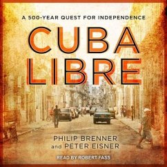 Cuba Libre Lib/E: A 500-Year Quest for Independence - Eisner, Peter; Brenner, Philip