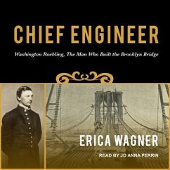 Chief Engineer Lib/E: Washington Roebling, the Man Who Built the Brooklyn Bridge - Wagner, Erica