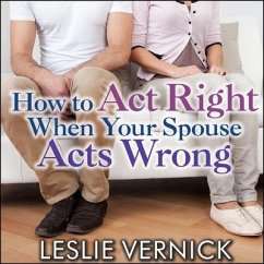 How to Act Right When Your Spouse Acts Wrong - Vernick, Leslie