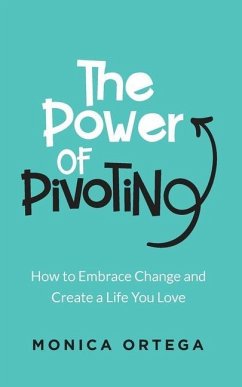 The Power of Pivoting: How to Embrace Change and Create a Life You Love - Ortega, Monica