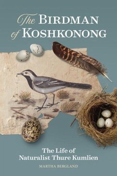 The Birdman of Koshkonong: The Life of Naturalist Thure Kumlien - Bergland, Martha