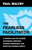 The Fearless Facilitator: A Proven Plan for Leading Successful Meetings, Dynamic Workshops, and Effective Training Events