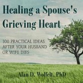 Healing a Spouse's Grieving Heart Lib/E: 100 Practical Ideas After Your Husband or Wife Dies