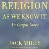 Religion as We Know It Lib/E: An Origin Story