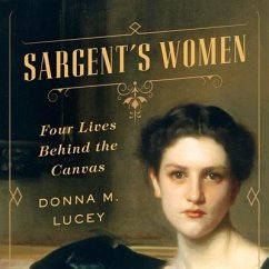 Sargent's Women: Four Lives Behind the Canvas - Lucey, Donna M.