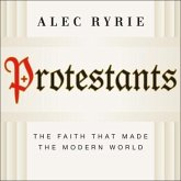 Protestants: The Faith That Made the Modern World