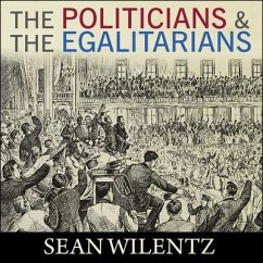 The Politicians and the Egalitarians Lib/E - Wilentz, Sean