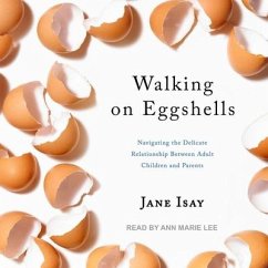 Walking on Eggshells Lib/E: Navigating the Delicate Relationship Between Adult Children and Parents - Isay, Jane