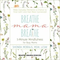 Breathe, Mama, Breathe Lib/E: 5-Minute Mindfulness for Busy Moms - Moralis, Shonda