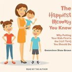 The Happiest Mommy You Know: Why Putting Your Kids First Is the Last Thing You Should Do