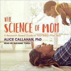 The Science of Mom: A Research-Based Guide to Your Baby's First Year - Callahan, Alice