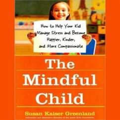 The Mindful Child: How to Help Your Kid Manage Stress and Become Happier, Kinder, and More Compassionate - Greenland, Susan Kaiser