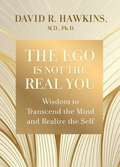 The Ego Is Not the Real You: Wisdom to Transcend the Mind and Realize the Self - Hawkins, David R.