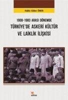 1908-1983 Arasi Dönemde Türkiyede Askeri Kültür ve Laiklik Iliskisi - Göker Önen, Hakki