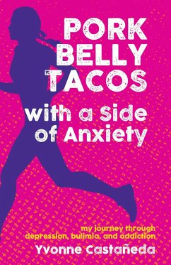 Pork Belly Tacos with a Side of Anxiety: My Journey Through Depression, Bulimia, and Addiction - Castañeda, Yvonne