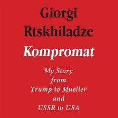 Kompromat: My Story from Trump to Mueller and USSR to USA - Rtskhiladze, Giorgi