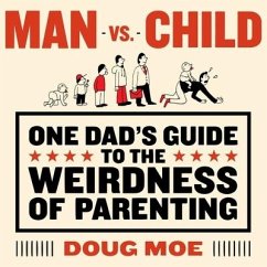 Man vs. Child Lib/E: One Dad's Guide to the Weirdness of Parenting - Moe, Doug