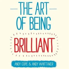 The Art of Being Brilliant Lib/E: Transform Your Life by Doing What Works for You - Cope, Andy; Whittaker, Andy