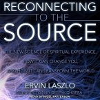 Reconnecting to the Source Lib/E: The New Science of Spiritual Experience, How It Can Change You, and How It Can Transform the World
